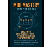 MIDI Mastery with the RC-505: Creating a Controllable and Synchronised Live Performance Hub: Transform your RC-505 into the heart of a modern live ... control and reliable show automation.
