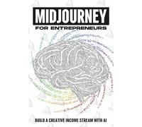 MidJourney for Entrepreneurs: Build a Creative Income Stream with AI (Smarter Strategies for Modern Business)