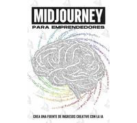 MidJourney para emprendedores: Crea una fuente de ingresos creative con la IA (Estrategias más inteligentes para los Negocios modernos)