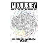 MidJourney pour les entrepreneurs: Créez une source de revenus creative grâce à l'IA (Des stratégies plus intelligentes pour les entreprises modernes)