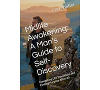 Midlife Awakening: A Man's Guide to Self-Discovery: Navigating Life Transitions and Finding Purpose After 40