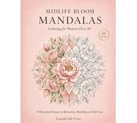 Midlife Bloom Mandalas: Coloring for Women Over 40: 50 Beautiful Black & White Designs for Relaxation, Mindfulness & Self-Care