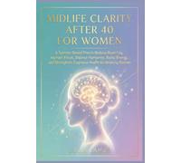 Midlife Clarity After 40 for Women: A Science-Based Plan to Reduce Brain Fog, Improve Focus, Balance Hormones, Boost Energy, and Strengthen Cognitive Health for Working Women