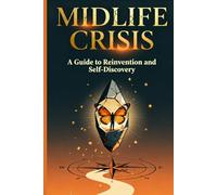 Midlife Crisis: A Guide to Reinvention and Self-Discovery: Turning Turbulence into Transformation | Reclaim Your Purpose, Power, and Authenticity