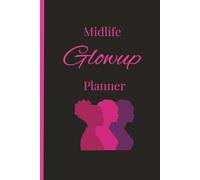 Midlife Glow-Up Planner: A 90-Day Journey to Rediscover Your Confidence, Health & Purpose After 40: A Daily Planning & Reflection Journal for Women Ready to Rebuild Their Mindset, Body, and Career