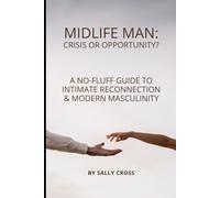 MIDLIFE MAN: CRISIS OR OPPORTUNITY?: A No-Fluff Guide to Intimate Reconnection & Modern Masculinity (The Intimacy Series)