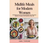 Midlife Meals for Modern Women: 92 Wholesome Menopause Recipes for Hormone Balance, Energy, and Radiance After 40