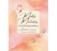 Midlife Mentorship: A Guidebook to Empower You to be Your Own Best Advocate Through Perimenopause and Menopause