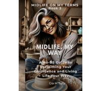 Midlife, My Way: A No-BS Guide to Reclaiming Your Confidence and Living Life Your Way (Midlife On My Terms)