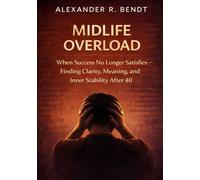 Midlife Overload: When Success No Longer Sustains You - Clarity, Stability, and Inner Direction After 40