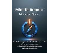 Midlife-Reboot: Ihr umfassender Leitfaden für Männer, um Identität, Sinn und Lebensfreude in der Lebensmitte neu zu entdecken