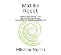 Midlife Reset: How to Stop Feeling Tired, Rethink Your Retirement, Build a Life You Actually Like Before 65