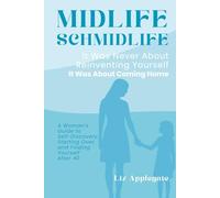 Midlife Schmidlife: It Was Never About Reinventing Yourself. It Was About Coming Home.: A Woman’s Guide to Self-Discovery, Starting Over, and Finding Yourself After 40