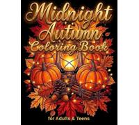 Midnight Autumn Coloring Book: A Cozy and Magical Fall Experience with Dark Backgrounds, Whimsical Pumpkins, and Relaxing Autumn Designs for Adults and Teens.