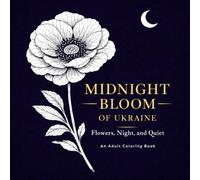 Midnight Bloom of Ukraine: Flowers, Night, and Quiet - An Adult Coloring Book, 8.5*8.5' (KRAINA: Lines That Cannot Be Caged)