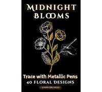 Midnight Blooms: A Black Page Floral Coloring Book for Metallic Pens and Ink Tracing (Midnight Metallics)