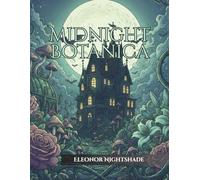Midnight Botanica: A Dark Floral Coloring Book for Adults · Creepy Flowers, Gothic Gardens & Enchanted Night Blooms