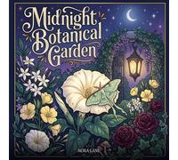 Midnight Botanical Garden: An Adult Coloring Book of 50 Enchanting Night-Blooming Flowers, Moths & Moonlit Garden Scenes