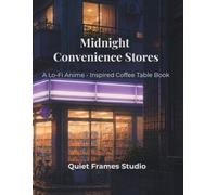 Midnight Convenience Stores: A Lo-Fi Anime Inspired Coffee Table Book