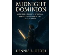 Midnight Dominion: The Strategic Guide to Spiritual Warfare, Deliverance and Angelic Power