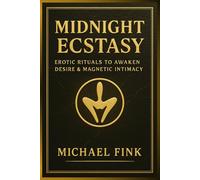 Midnight Ecstasy: Erotic Rituals to Awaken Desire & Magnetic Intimacy (SUPERFLOWBALANCE: The Feminine Art of Reconnection)