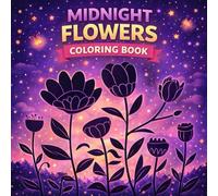 Midnight Flowers Coloring Book: A Relaxing Floral Coloring Book for Adults and Teens | Night-Inspired Flower Designs for Stress Relief, Mindfulness and Creative Calm