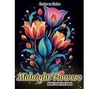 Midnight Flowers Coloring Book for Adults, Teens & Seniors: Beautiful Bouquets on Black Background for Aesthetic Experience | Hours of Creativity | Mindfulness | Stress & Anxiety Release | Art therapy