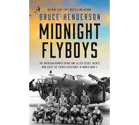 Midnight Flyboys: The American Bomber Crews and Allied Secret Agents Who Aided the French Resistance in World War II (Platinum Nonfiction)