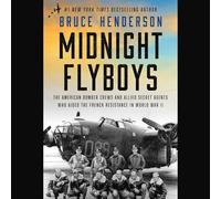 Midnight Flyboys: The American Bomber Crews and Allied Secret Agents Who Aided the French Resistance in World War II
