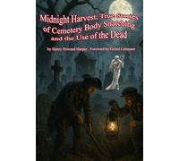 Midnight Harvest; True Stories of Cemetery Body Snatching: The Use of the Dead