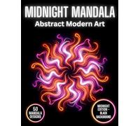 Midnight Mandala Coloring Book: Abstract Modern Art: 50 Contemporary Fluid Designs on Black Background for Stress Relief and Focus (Midnight Neon Mandalas)