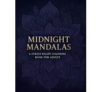 MIDNIGHT MANDALAS A STRESS RELIFF COLORING BOOK FOR ADULTS: 50 Relaxing Designs For Calm And Focus