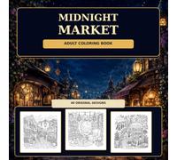 Midnight Market: An Enchanted Coloring Book of Magical Shops, Lantern-Lit Streets, and Whimsical Nighttime Worlds