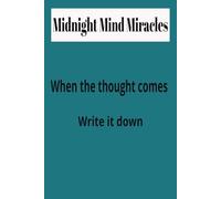 Midnight Mind Miracles Note Book: 200 pages Formatted for Notes, Graphics, or Both on the Same Page. A Small Note Book to Write Down Those Late Night ... Keep this Ideas Notebook with You Everywhere.