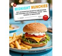 Midnight Munchies: Die leckersten Rezepte zum Backen und Kochen für hungrige Teens - inkl. Shakes & Smoothies