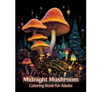 Midnight Mushroom Coloring Book for Adults: 50 Intricate Mushroom & Fantasy Fungi Designs with Fairy Houses on Black Background for Stress Relief.