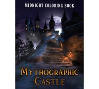Midnight Mythographic Castle Coloring Book: Enchanted Castles Character Coloring Pages On Black Background With Vivid Illustrations For Adults To Relax And Unwind