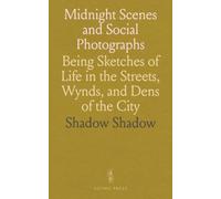 Midnight Scenes and Social Photographs: Being Sketches of Life in the Streets, Wynds, and Dens of the City