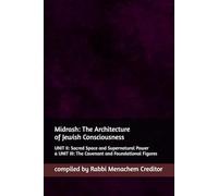 Midrash: The Architecture of Jewish Consciousness: UNIT II: Sacred Space and Supernatural Power & UNIT III: The Covenant and Foundational Figures