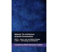 Midrash: The Architecture of Jewish Consciousness: UNIT IV - Nation, Land, and Political Theology & UNIT V - Anthropology and Embodiment