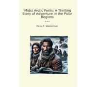 'Midst Arctic Perils: A Thrilling Story of Adventure in the Polar Regions (Classic Books)