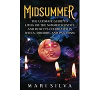 Midsummer: The Ultimate Guide to Litha or the Summer Solstice and How It’s Celebrated in Wicca, Druidry, and Paganism (The Wheel of the Year)