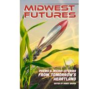 Midwest Futures: Poems & Micro-Stories from Tomorrow's Heartland