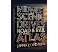Midwest Scenic Drives Road & Rail Atlas: Map Planner, Hidden Gems, National Parks & Family-Friendly Routes