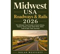 Midwest USA Roadways & Rails 2026: The Ultimate Travel Guide to Scenic Drives, Historic Towns, Iconic State Parks, Wine Trails & Epic Train Journeys