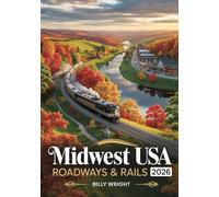 Midwest USA Roadways & Rails 2026: The Ultimate Travel Guide to Scenic Drives, Historic Towns, Iconic State Parks, Wine Trails & Epic Train Journeys