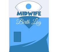 Midwife Birth Record Log Book: Professional Labor, Delivery, and Newborn Record Journal for Midwives, Nurses, Birth Centers, and Maternity Care Professionals