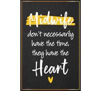 Midwife Don't Necessarily Have The Time They Have The Heart: Midwife Presents For Women - Perfect Journal For Midwife Nurse Thank You and Appreciation ... Gifts, Midwife Students Graduation Gifts