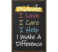Midwife I Love I Care I Help I Make a Difference: Midwife Notebook For Students - Great Journal For Midwife Nurse Office and Graduation Gifts, Future ... Midwife Appreciation and Thank You Gift Ideas