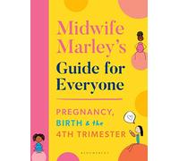 Midwife Marley's Guide For Everyone: Pregnancy, Birth and the 4th Trimester